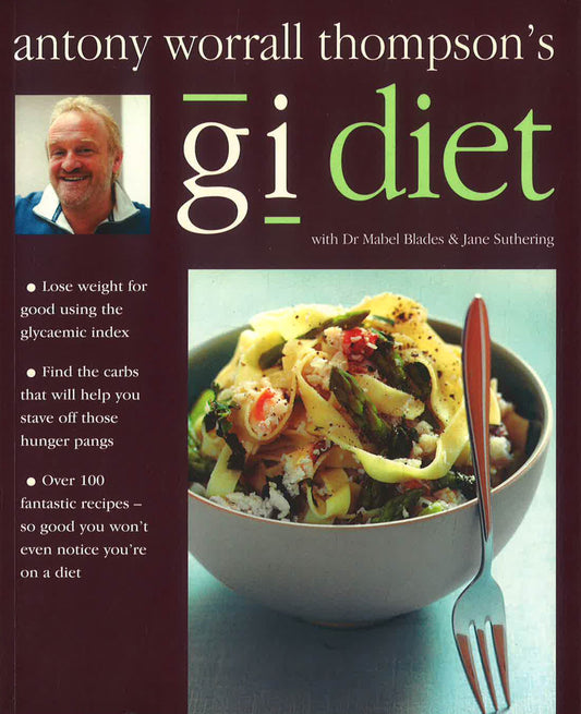 Anthony Worrall Thompson's GI Diet: Use the Glycaemic Index to Find the Carbs that Will Help You Lose Weight for Good, with Over 100 Recipes