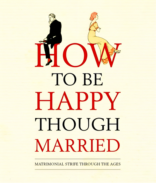 How To Be Happy Though Married: Matrimonial Strife Through The Ages