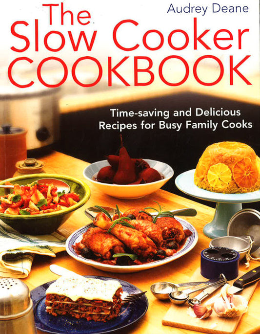 The Slow Cooker Cookbook : Time-Saving Delicious Recipes For Busy Family Cooks