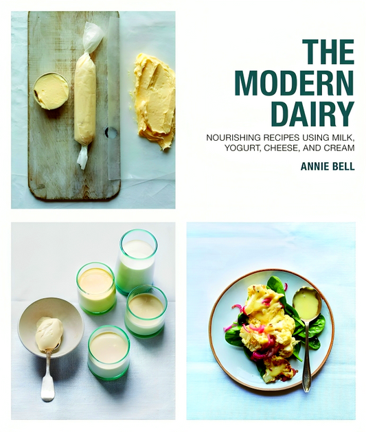 The Modern Dairy: Nourishing Recipes Using Milk, Yogurt, Cheese, and Cream