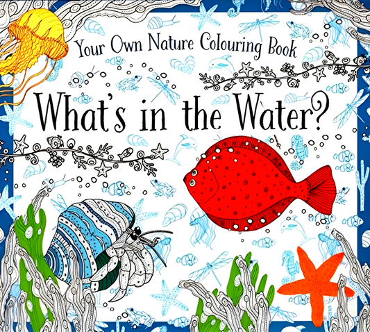 What's In The Water : Your Own Nature Colouring Book