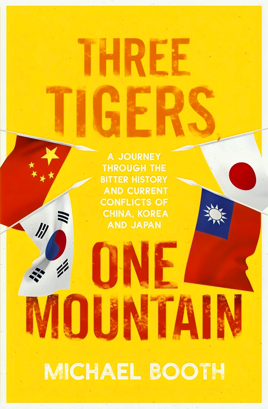 Three Tigers, One Mountain: A Journey through the Bitter History and Current Conflicts of China, Korea and Japan