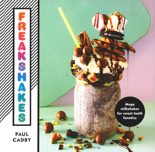Freakshakes: Mega Milkshake For Sweet Tooth Fanatics