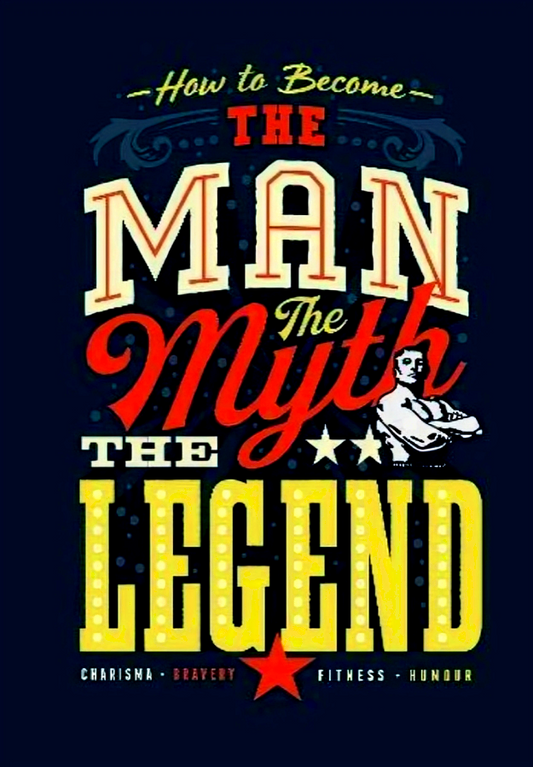 How To Become: The Man The Myth The Legend