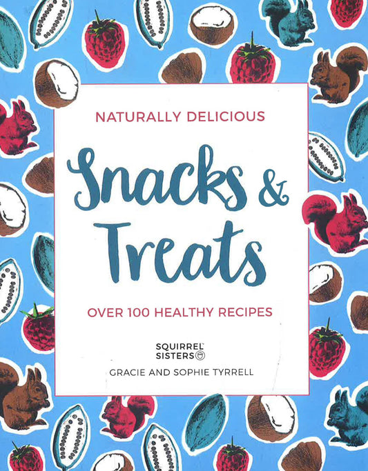 Naturally Delicious Snacks & Treats: Over 100 Healthy Recipes