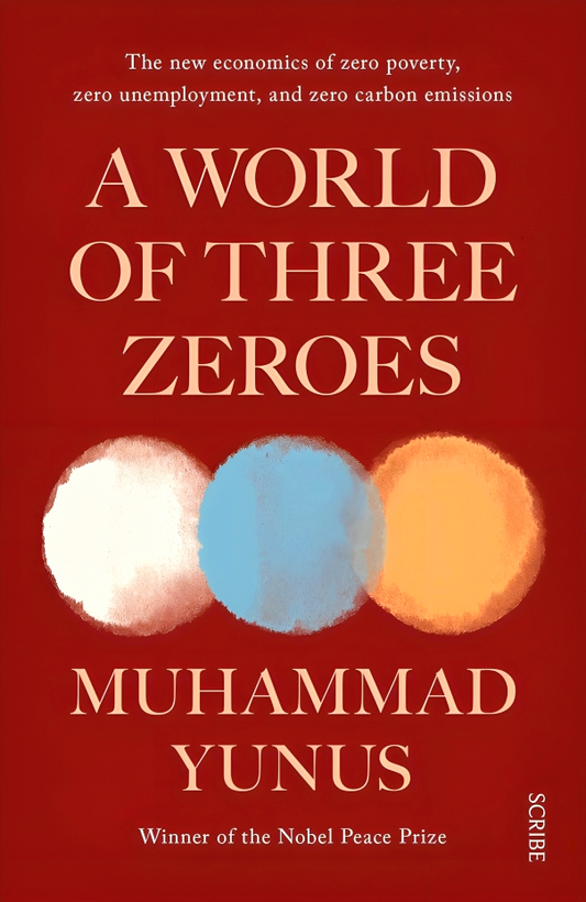 A World Of Three Zeroes : The New Economics Of Zero Poverty, Zero Unemployment, And Zero Carbon Emissions