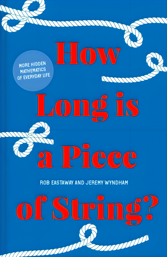 How Long is a Piece of String?: More hidden mathematics of everyday life