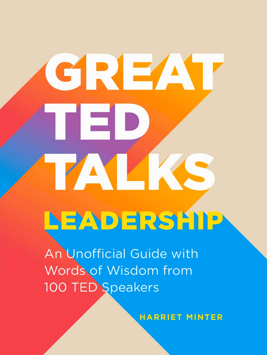 Great TED Talks: Leadership: An unofficial guide with words of wisdom from 100 TED speakers