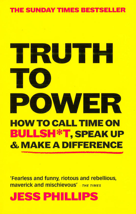 Truth To Power: How To Call Time On Bullsh*T, Speak Up & Make A Difference (The Sunday Times Bestseller)