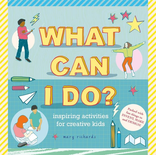 What Can I Do? Inspiring Activities For Creative Kids