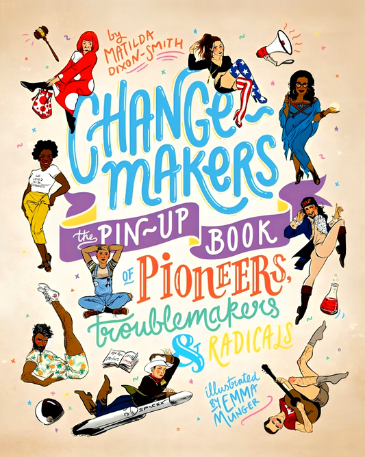Change-makers: The pin-up book of pioneers, troublemakers and radicals