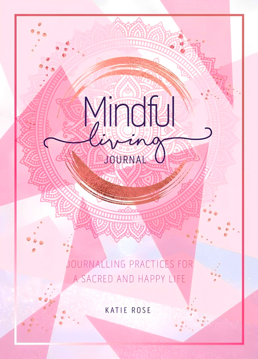 Mindful Living Journal: Journalling Practices for a sacred and happy life