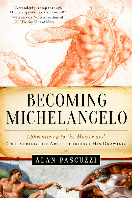 Becoming Michelangelo: Apprenticing to the Master, and Discovering the Artist through His Drawings