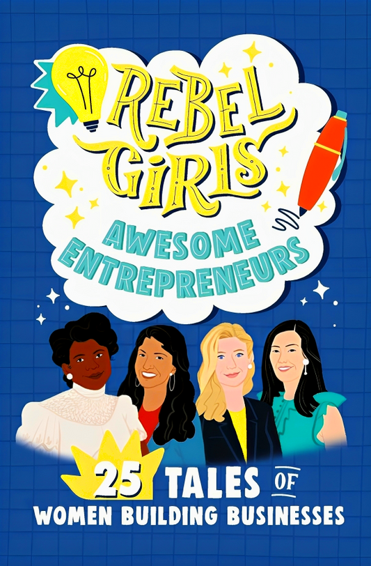 Rebel Girls Mean Business: 25 Tales Of Entrepreneurs And Investors
