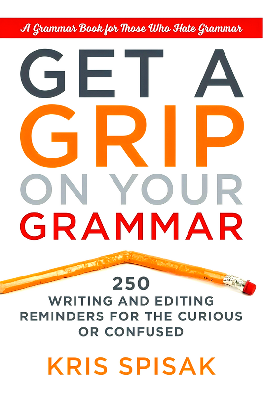 Get a Grip on Your Grammar: 250 Writing and Editing Reminders for the Curious or Confused