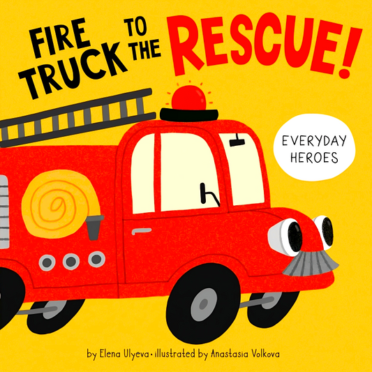 Fire Truck To The Rescue! (Everyday Heroes)