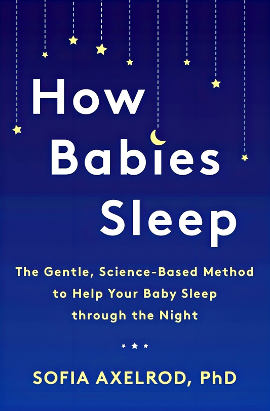 How Babies Sleep: The Gentle, Science-Based Method to Help Your Baby Sleep Through the Night
