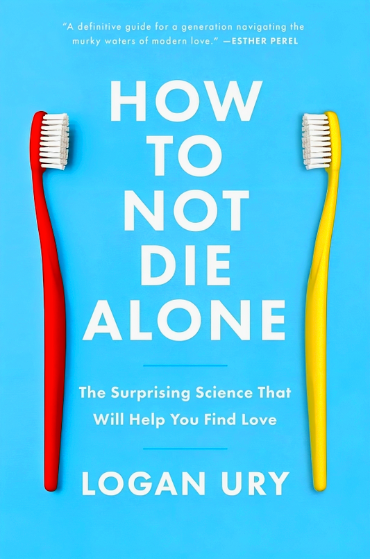 How To Not Die Alone: The Surprising Science That Will Help You Find Love
