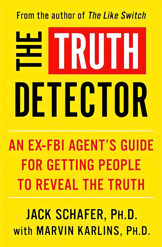 The Truth Detector: An Ex-FBI Agent's Guide for Getting People to Reveal the Truth