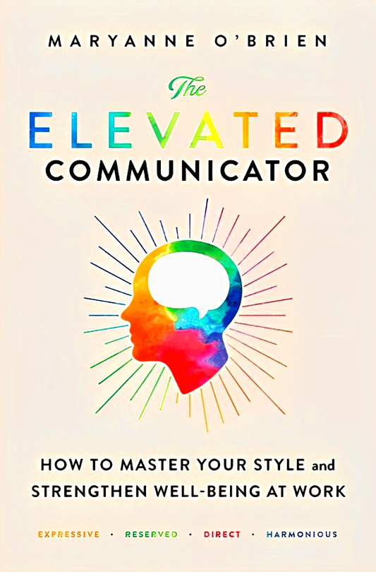 The Elevated Communicator: How To Master Your Style And Strengthen Well-Being At Work