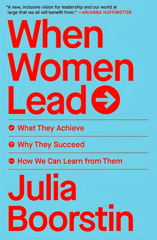 When Women Lead: What They Achieve, Why They Succeed, How We Can Learn from Them