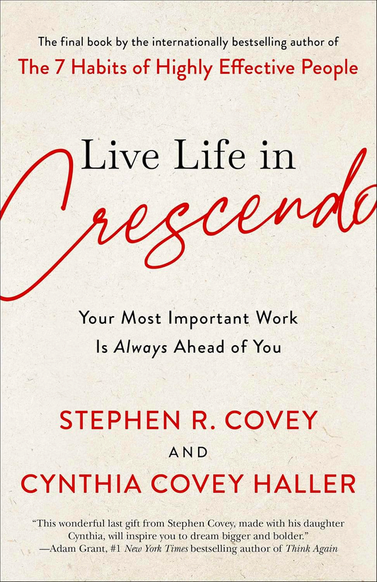 Live Life in Crescendo: Your Most Important Work Is Always Ahead of You