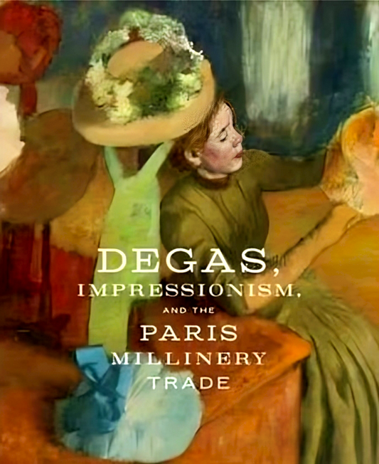 Degas, Impressionism, And The Paris Millinery Trade