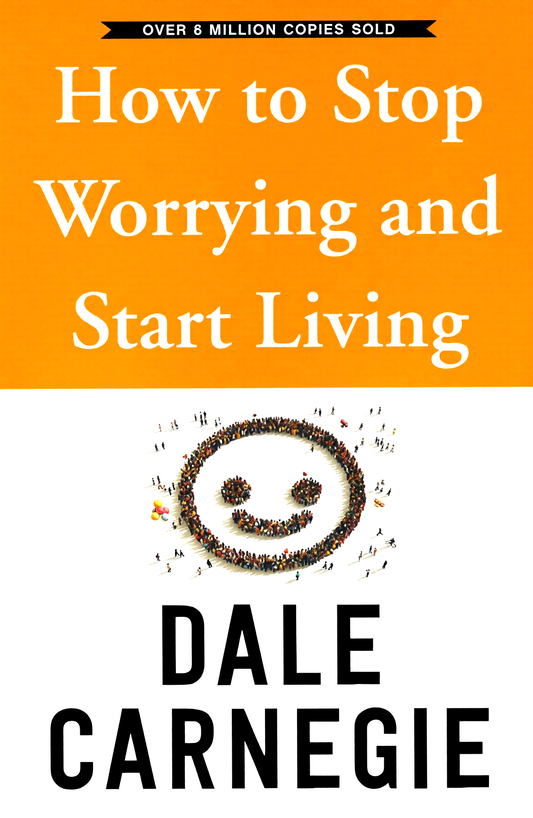 How To Stop Worrying And Start Living