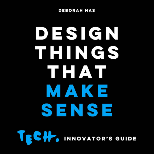 Design Things that Make Sense: Tech. Innovator's Guide