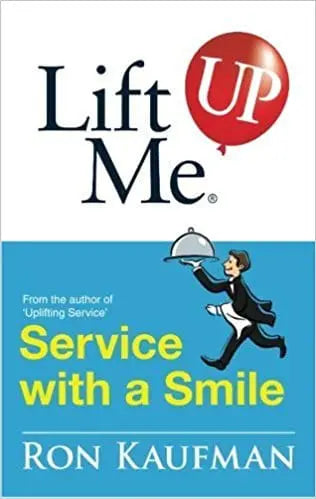 Lift Me Up! Service With A Smile: World-Class Quips And Action Tips To Brighten Up Your Service