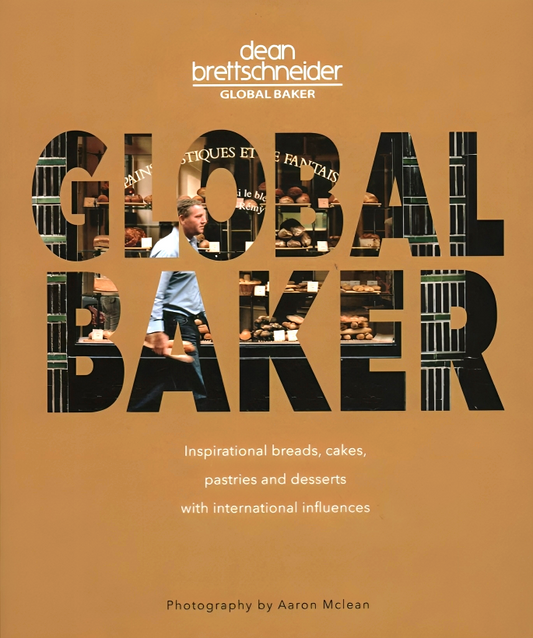 Global Baker: Inspirational Breads, Cakes, Pastries and Desserts with International Influences