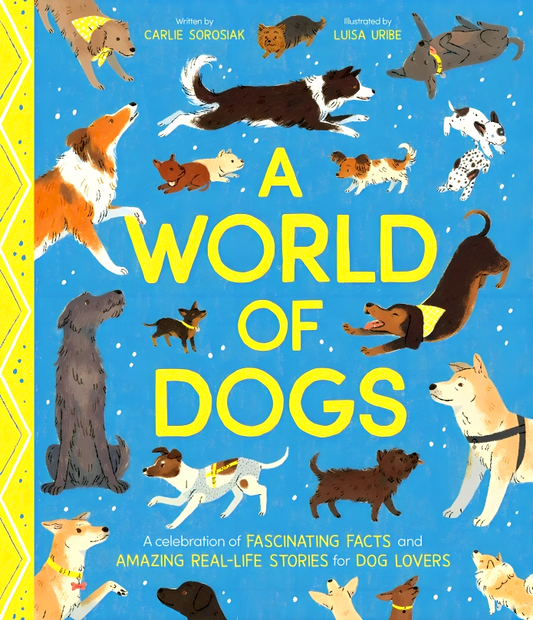 A World Of Dogs: A Celebration Of Fascinating Facts And Amazing Real-Life Stories For Dog Lovers