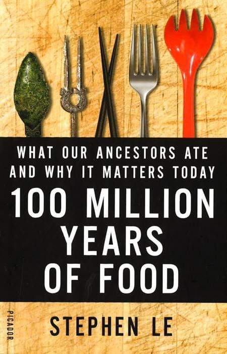 100 Million Years Of Food: What Our Ancestors Ate And Why It Matters Today