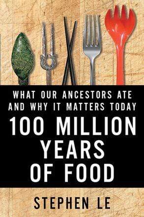 100 Million Years of Food: What Our Ancestors Ate and Why It Matters Today (HB)