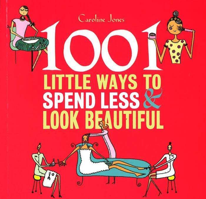1001 Little Ways To Spend Less & Look Beautiful
