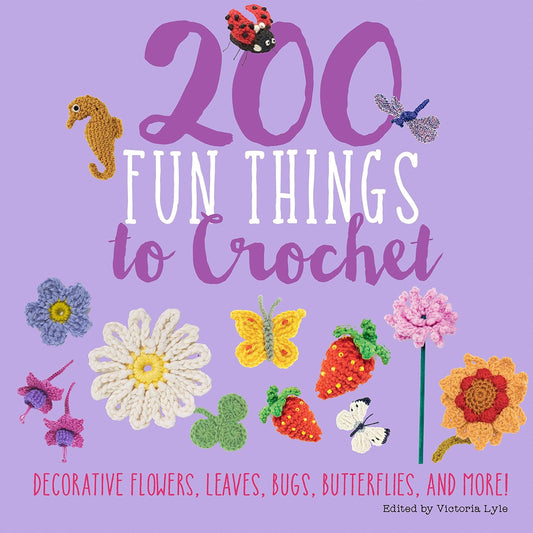 200 Fun Things to Crochet: Decorative Flowers, Leaves, Bugs, Butterflies, and More!