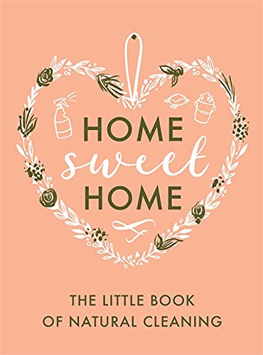 Home Sweet Home: The Little Book Of Natural Cleaning