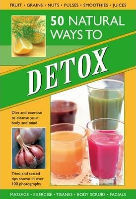 50 Natural Ways to Detox: Diet and Exercise to Cleanse Your Body and Mind