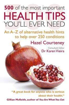 500 of the Most Important Health Tips You'll Ever Need: An A-Z of Alternative Health Hints to Help Over 250 Conditions