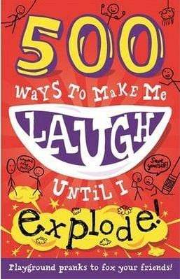 500 Way To Make You Laugh Until  I Explode!