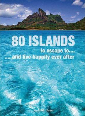 80 Islands To Escape to... : ... And Live Happily Ever After HB)