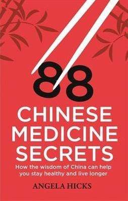 88 Chinese Medicine Secrets: How the Wisdom of China Can Help You to Stay Healthy and Live Longer