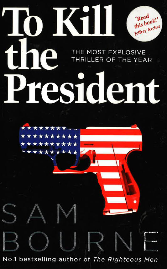 To Kill The President: The Most Explosive Thriller Of The Year
