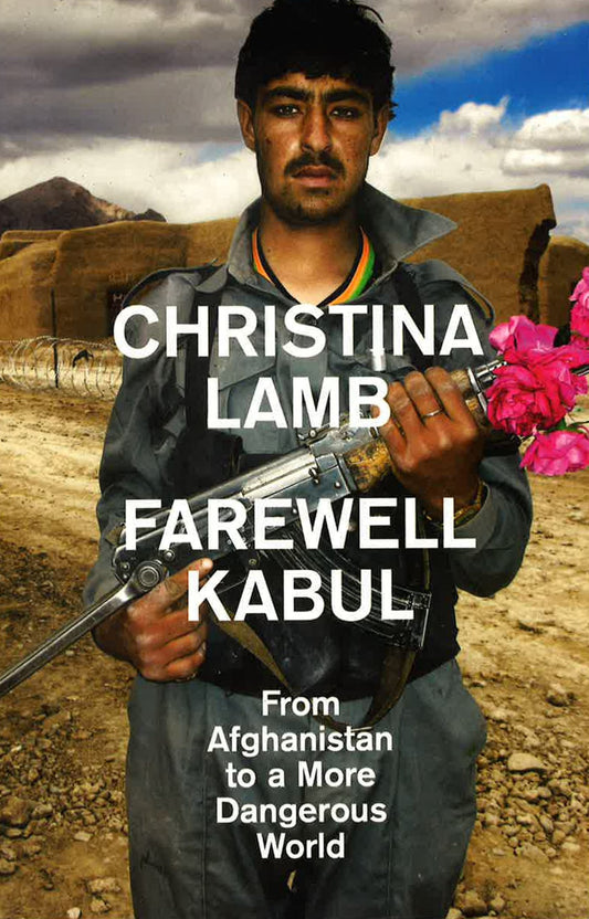 Farewell Kabul: From Afghanistan To A More Dangerous World