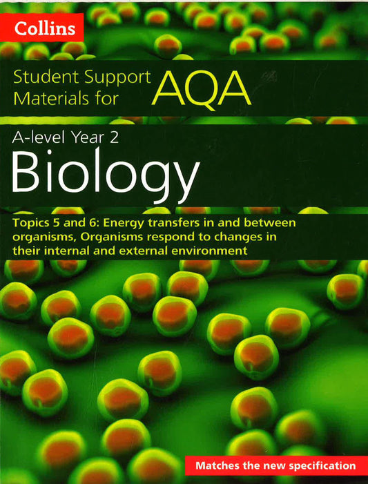 Aqa A Level Biology Year 2 Topics 5 And 6: Energy Transfers In And Between Organisms, Organisms Respond To Changes In Their Internal And External Environment (Collins Student Support Materials)