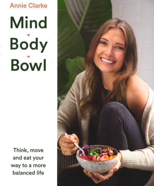 Mind Body Bowl: Think, Move And Eat Your Way To A More Balanced Life
