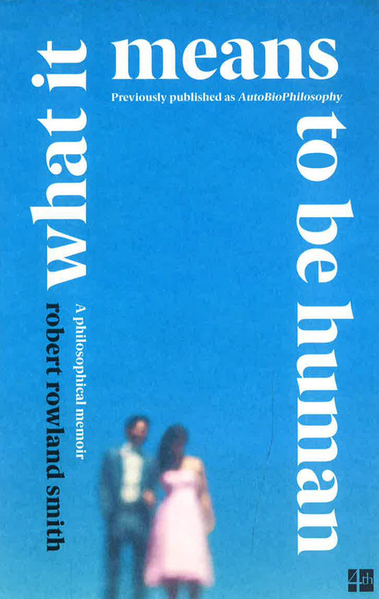 What It Means To Be Human: A Philosophical Memoir