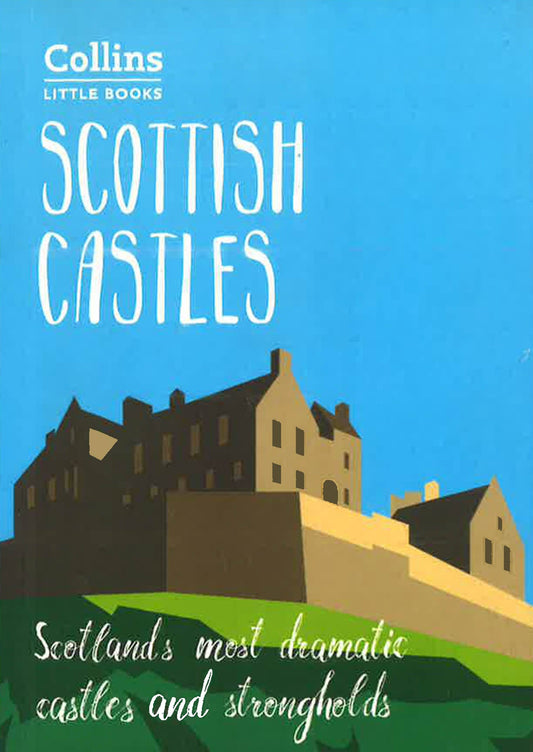 Scottish Castles : Scotland'S Most Dramatic Castles And Strongholds