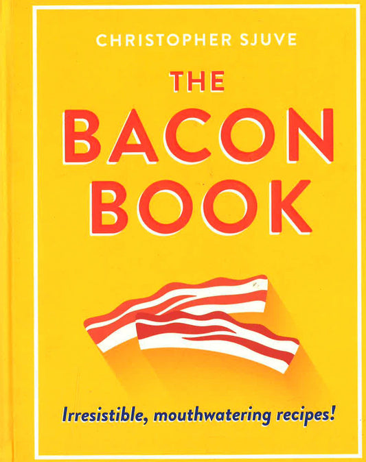 The Bacon Book: Irresistible, Mouthwatering Recipes!