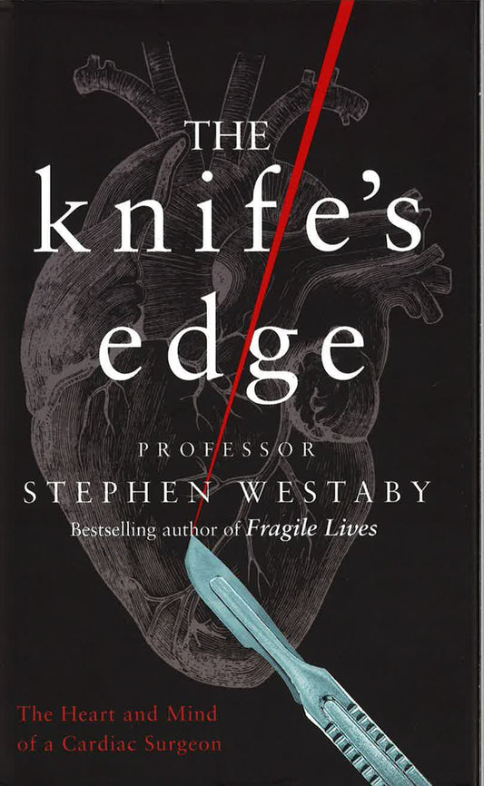 The Knife's Edge: The Heart And Mind Of A Cardiac Surgeon